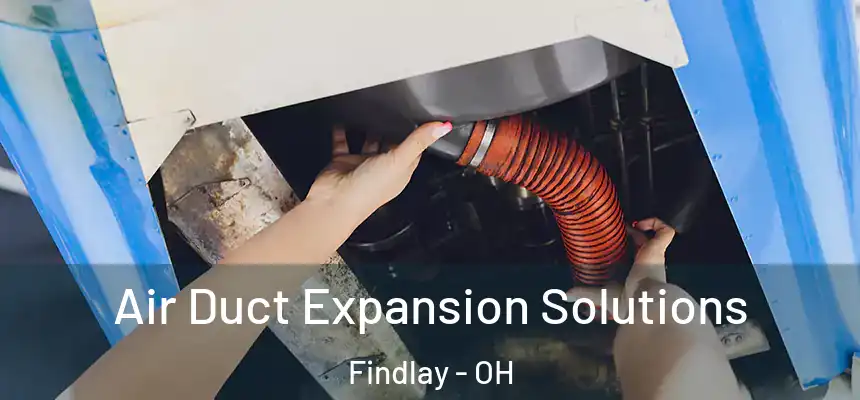 Air Duct Expansion Solutions Findlay - OH