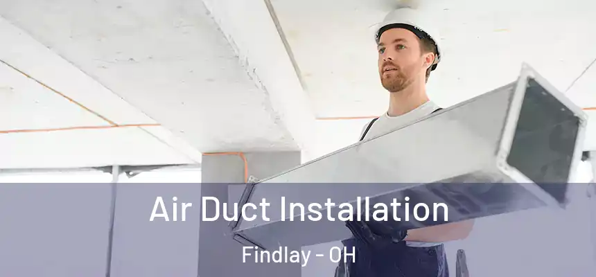  Air Duct Installation Findlay - OH