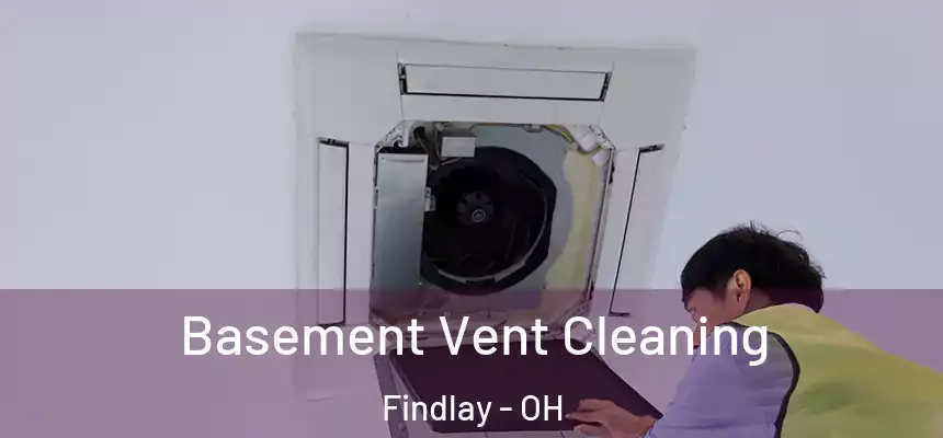 Basement Vent Cleaning Findlay - OH
