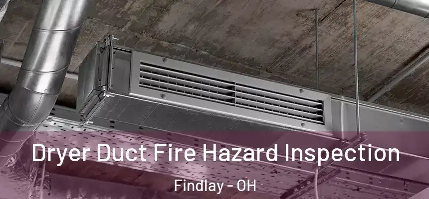  Dryer Duct Fire Hazard Inspection Findlay - OH