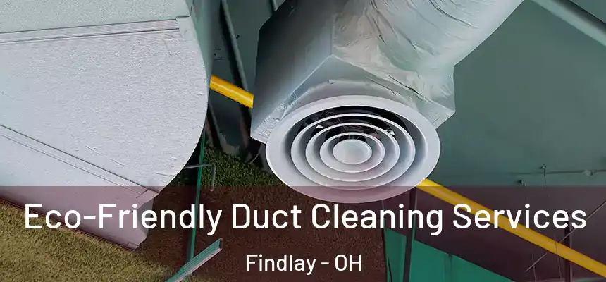 Eco-Friendly Duct Cleaning Services Findlay - OH