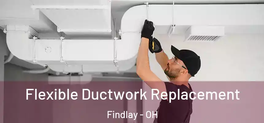  Flexible Ductwork Replacement Findlay - OH