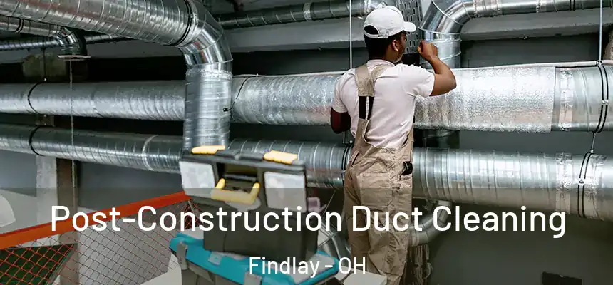  Post-Construction Duct Cleaning Findlay - OH